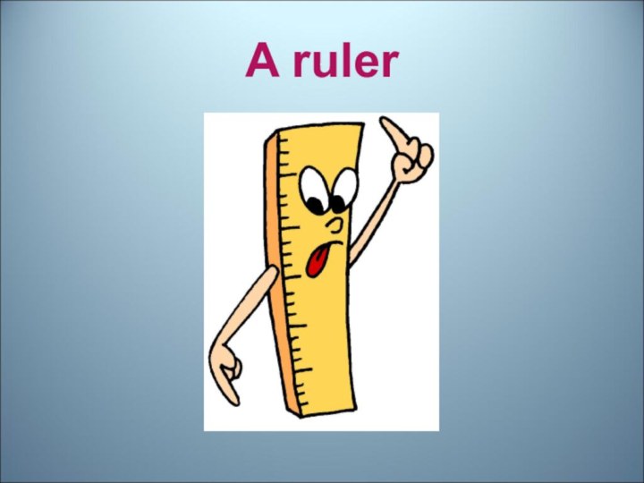 A ruler