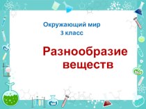 Урок окружающего мира в 3 классе Разнообразие веществ план-конспект урока по окружающему миру (3 класс)