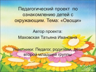 Педагогический проект по ознакомлению детей 2 мл. гр. с окружающим. Тема: Овощи проект по окружающему миру (младшая группа)