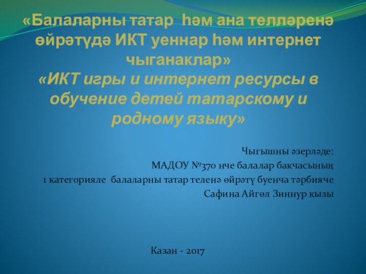 «Балаларны татар һәм ана телләренә өйрәтүдә ИКТ уеннар һәм интернет чыганаклар»