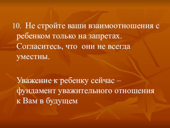 10. Не стройте ваши взаимоотношения с ребенком только на запретах. Согласитесь,