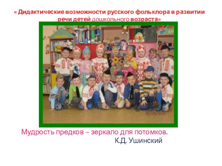 « Дидактические возможности русского фольклора в развитии речи детей дошкольного возраста»Мудрость предков