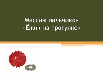 Презентация массаж пальчиковЕжик на прогулке презентация к уроку (младшая группа)