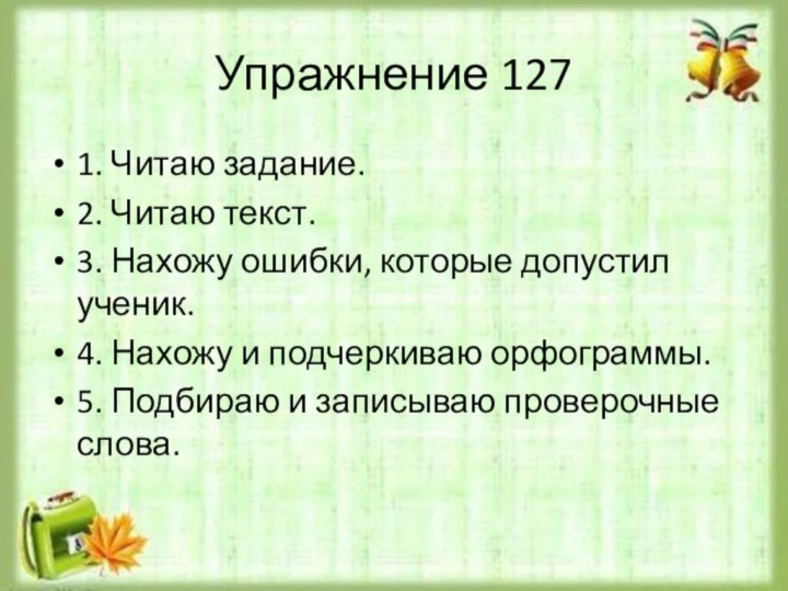 Упражнение 1271. Читаю задание.2. Читаю текст.3. Нахожу ошибки, которые допустил ученик.4. Нахожу