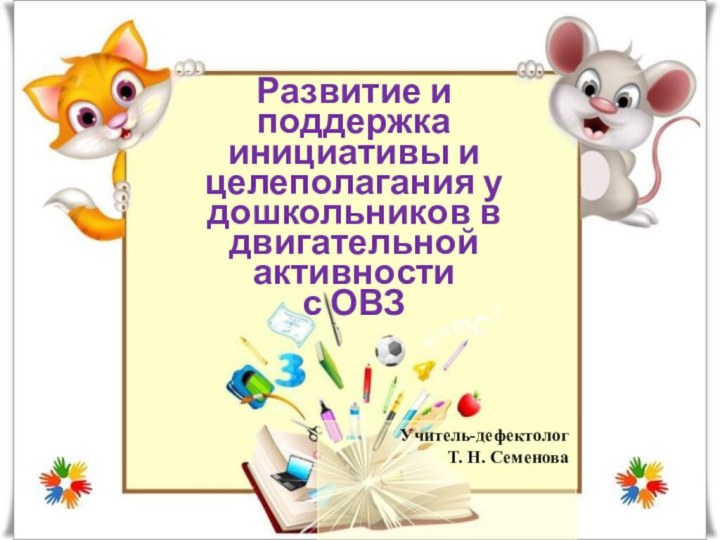 Развитие и поддержка инициативы и целеполагания у дошкольников в двигательной активности с ОВЗУчитель-дефектологТ. Н. Семенова