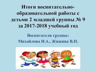 Презентация Итоги воспитательно-образовательной работы за 2017-2018 гг (для родительского собрания) презентация к уроку (младшая группа)