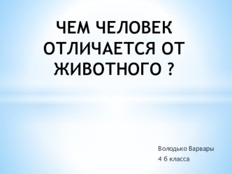 ЧЕМ ЧЕЛОВЕК ОТЛИЧАЕТСЯ ОТ ЖИВОТНОГО ? творческая работа учащихся по окружающему миру (3 класс)