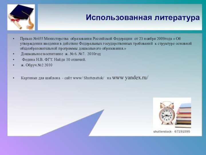 Использованная литератураПриказ №655 Министерства образования Российской Федерации от 23 ноября 2009года «