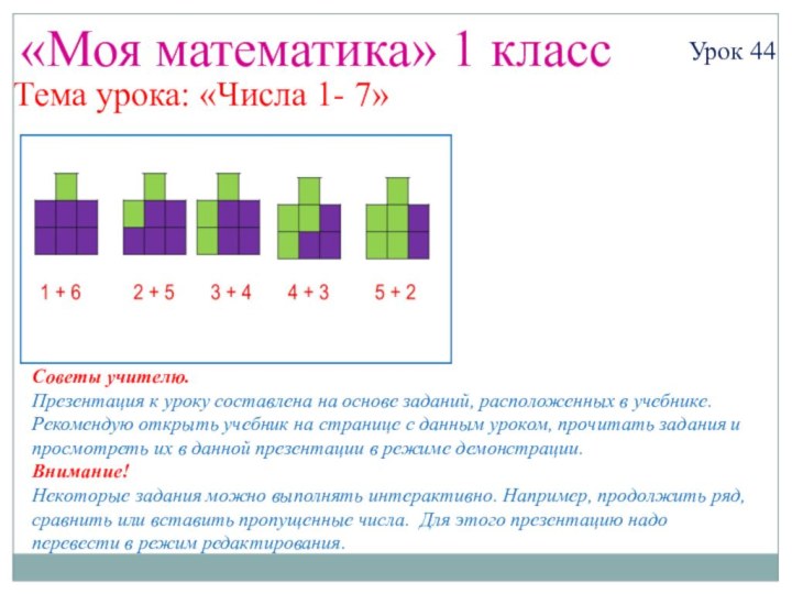 «Моя математика» 1 классУрок 44Тема урока: «Числа 1- 7»Советы учителю.Презентация к уроку