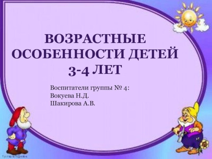 Возрастные особенности детей 3-4 летВоспитатели группы № 4:Вокуева Н.Д.Шакирова А.В.
