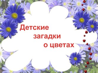 Презентация Детские загадки о цветах презентация по окружающему миру