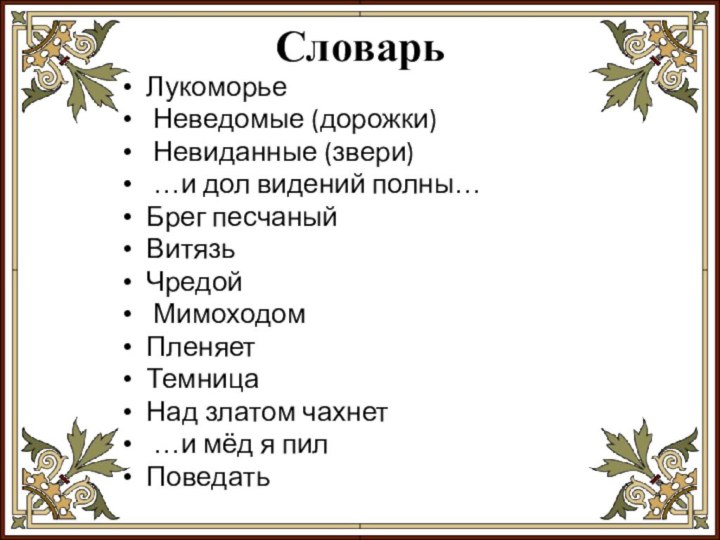 СловарьЛукоморье Неведомые (дорожки) Невиданные (звери) …и дол видений полны…  Брег песчаный