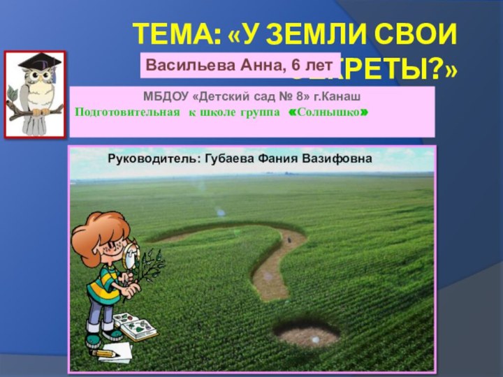 Тема: «У земли свои секреты?»МБДОУ «Детский сад № 8» г.КанашПодготовительная к школе