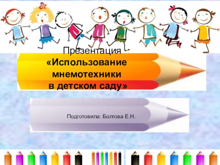 Презентация «Использование мнемотехники  в детском саду»Подготовила: Болгова Е.Н.