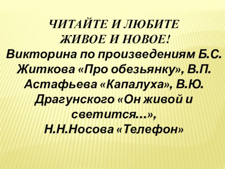 ЧИТАЙТЕ И ЛЮБИТЕ ЖИВОЕ И НОВОЕ!Викторина по произведениям Б.С.Житкова «Про обезьянку», В.П.Астафьева