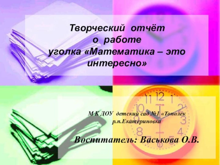 Творческий отчёт о работе уголка «Математика – это интересно»М К ДОУ детский