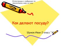 Творческая работа Шумова Ивана по окружающему миру Как делают посуду. презентация к уроку по окружающему миру (2 класс)