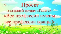 Проект Все профессии нужны- все профессии важны! проект (старшая группа)