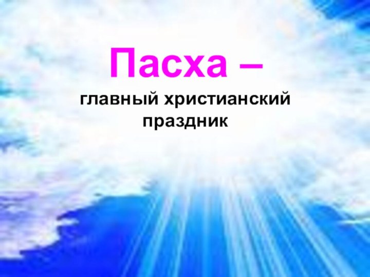 Пасха – главный христианский  праздник