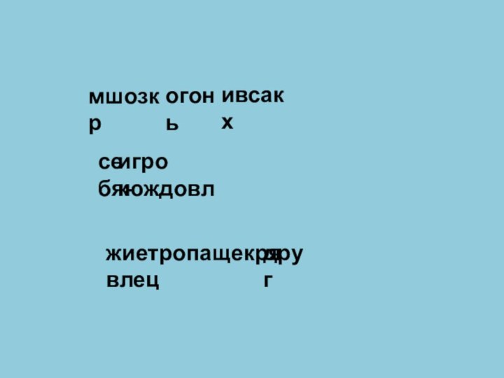 огоньмшозкривсакхсе      бяюждовлигрокжиетропащекря    влецдруг