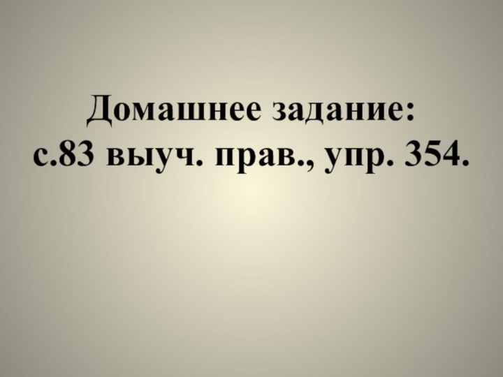 Домашнее задание: с.83 выуч. прав., упр. 354.