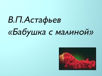 презентация к уроку литературного чтения Характеристика героев рассказа В.П.Астафьева Бабушка с малиной презентация к уроку по чтению (4 класс)