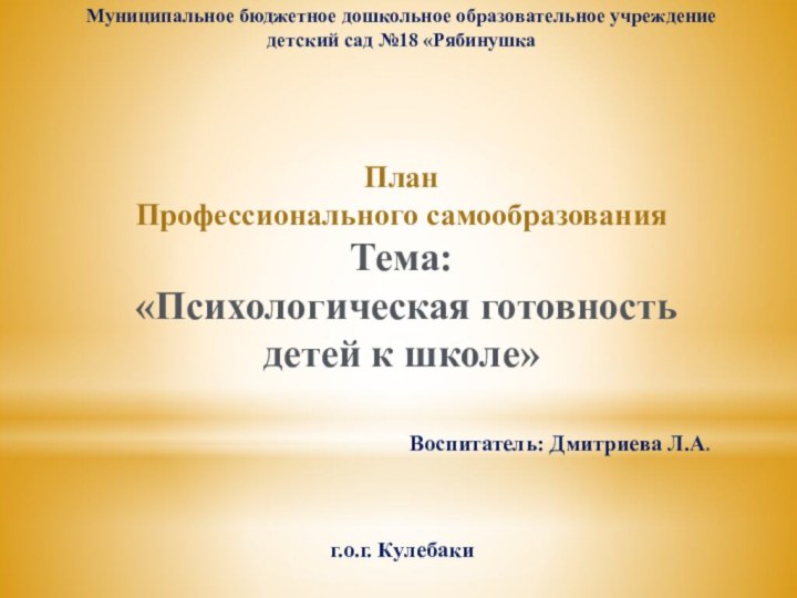 Муниципальное бюджетное дошкольное образовательное учреждение детский сад №18 «РябинушкаПланПрофессионального самообразованияТема: «Психологическая готовность