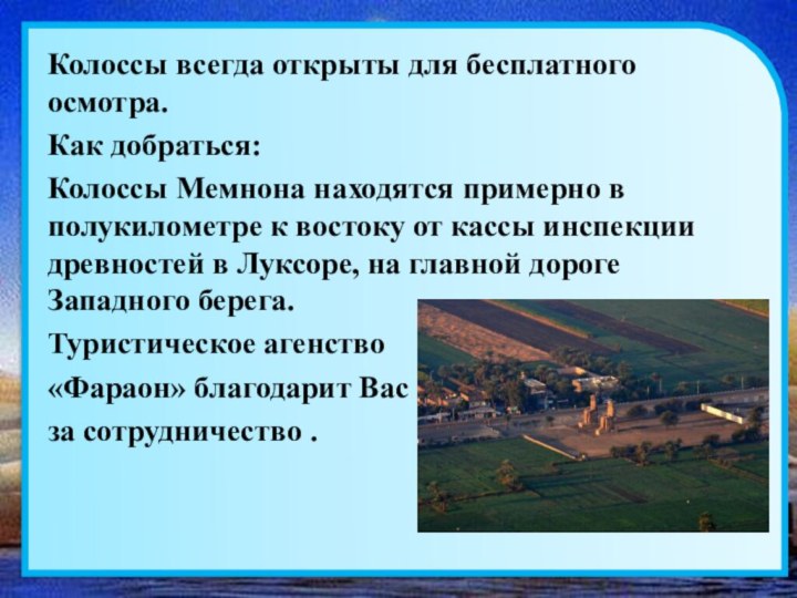 Колоссы всегда открыты для бесплатного осмотра.Как добраться:Колоссы Мемнона находятся примерно в