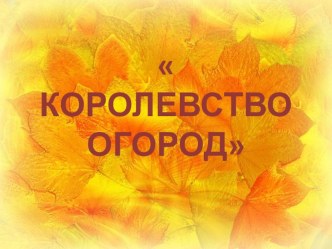 Сценарий осеннего праздника в подготовительной к школе группе  Королевство огород творческая работа учащихся (подготовительная группа)