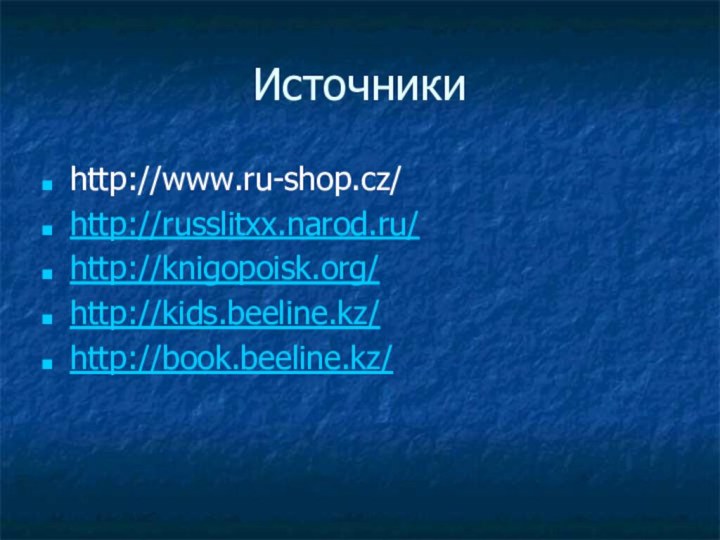 Источникиhttp://www.ru-shop.cz/http://russlitxx.narod.ru/http://knigopoisk.org/http://kids.beeline.kz/http://book.beeline.kz/