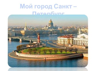 Презентация Мой город - Санкт -Петербург презентация к уроку по окружающему миру (старшая группа)