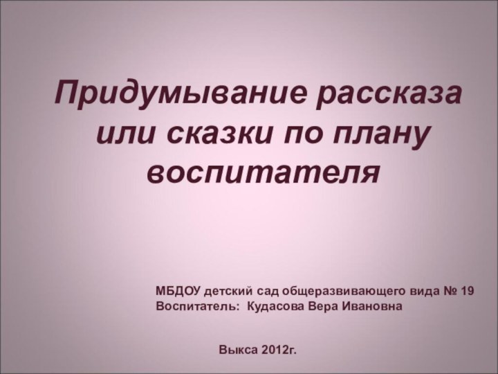 Придумывание рассказа или сказки по плану воспитателяМБДОУ детский сад общеразвивающего вида №