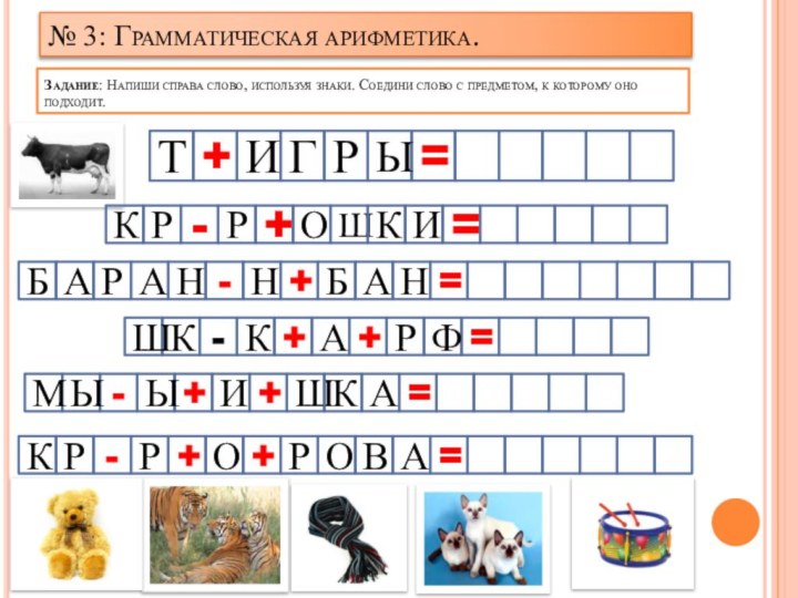 № 3: Грамматическая арифметика.Задание: Напиши справа слово, используя знаки. Соедини слово с