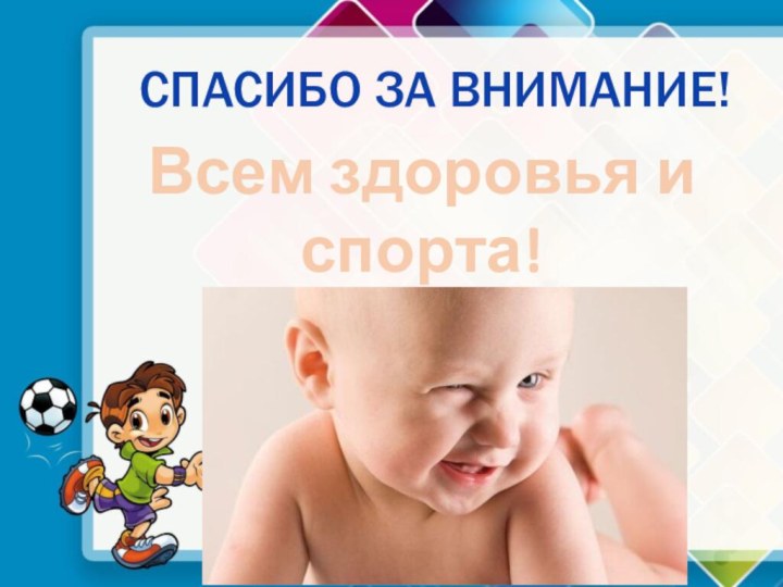 СПАСИБО ЗА ВНИМАНИЕ!Всем здоровья и спорта!