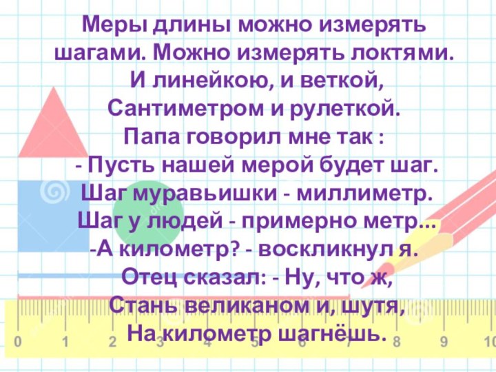 Меры длины можно измерять шагами. Можно измерять локтями.  И линейкою, и