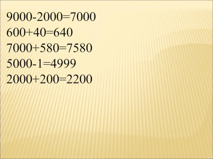 9000-2000=7000 600+40=640 7000+580=7580 5000-1=4999 2000+200=2200