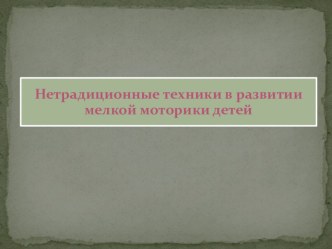 Нетрадиционные техники в развитии мелкой моторики детей методическая разработка по конструированию, ручному труду