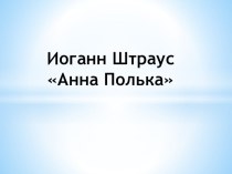 Презентация Анна - Полька Иоганн Штраус презентация к уроку (подготовительная группа)