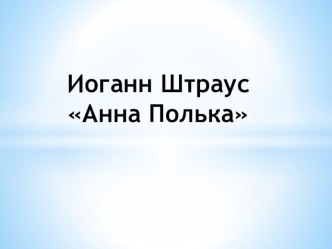 Презентация Анна - Полька Иоганн Штраус презентация к уроку (подготовительная группа)