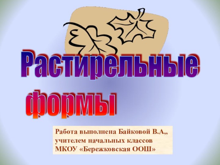 Работа выполнена Байковой В.А,, учителем начальных классовМКОУ «Бережковская ООШ»Растирельные   формы