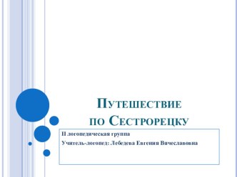 Презентация к занятию Мой родной Сестрорецк презентация к уроку по логопедии (старшая группа)