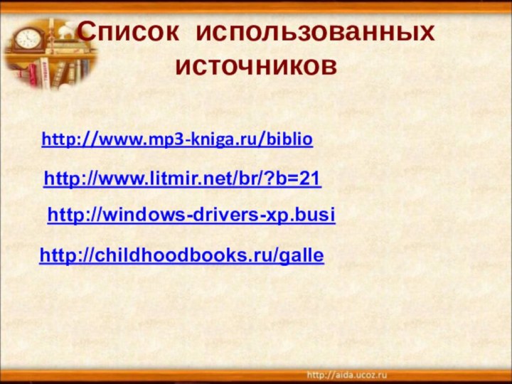 Список использованных источников http://www.mp3-kniga.ru/bibliohttp://childhoodbooks.ru/gallehttp://www.litmir.net/br/?b=21http://windows-drivers-xp.busi