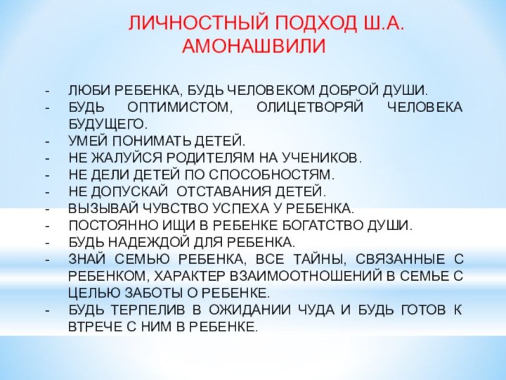 ЛИЧНОСТНЫЙ ПОДХОД Ш.А.АМОНАШВИЛИЛЮБИ РЕБЕНКА, БУДЬ ЧЕЛОВЕКОМ ДОБРОЙ ДУШИ.БУДЬ ОПТИМИСТОМ, ОЛИЦЕТВОРЯЙ ЧЕЛОВЕКА БУДУЩЕГО.УМЕЙ