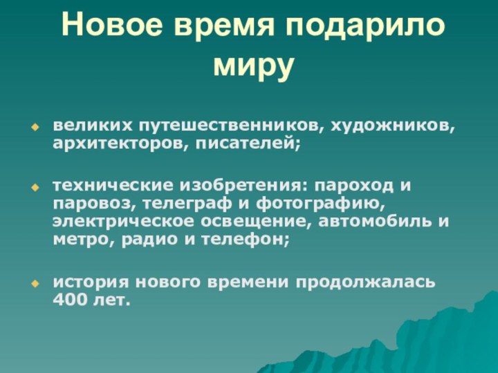 Новое время подарило мирувеликих путешественников, художников, архитекторов, писателей;технические изобретения: пароход и паровоз,