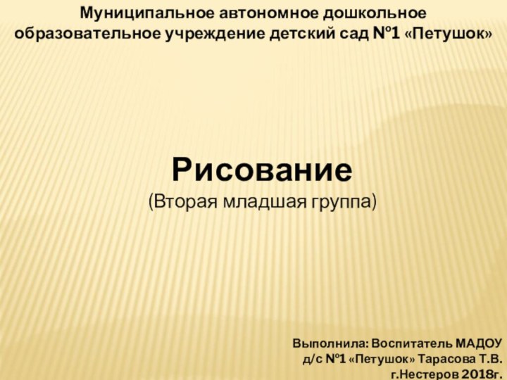 Муниципальное автономное дошкольное образовательное учреждение детский сад №1 «Петушок» Рисование(Вторая младшая группа)Выполнила: