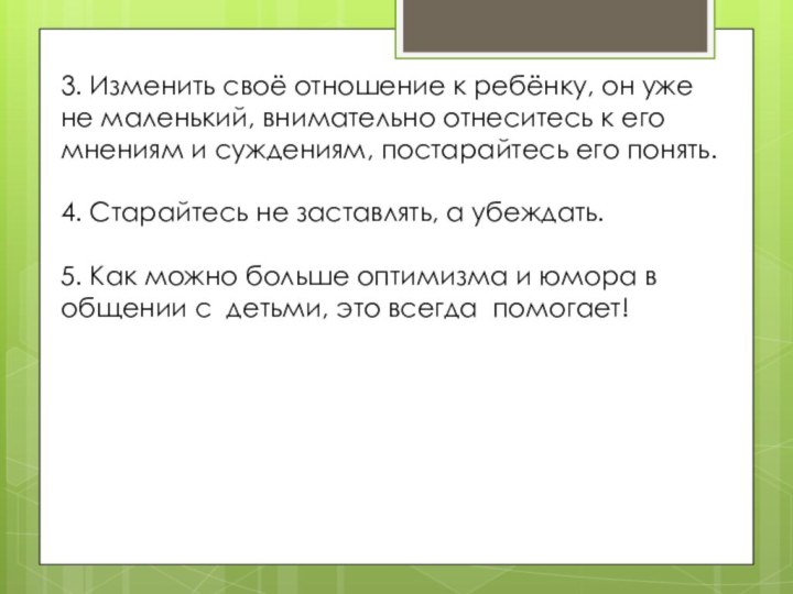 3. Изменить своё отношение к ребёнку, он уже не маленький, внимательно отнеситесь