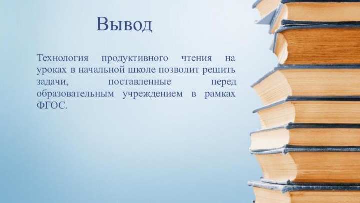 ВыводТехнология продуктивного чтения на уроках в начальной школе позволит решить задачи, поставленные