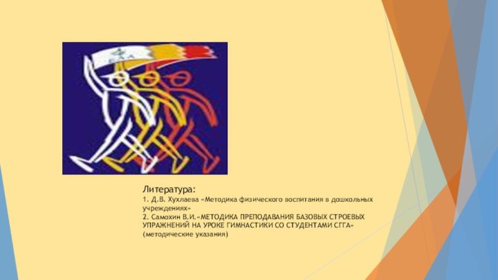 Литература:1. Д.В. Хухлаева «Методика физического воспитания в дошкольных учреждениях»2. Cамохин В.И.«МЕТОДИКА ПРЕПОДАВАНИЯ