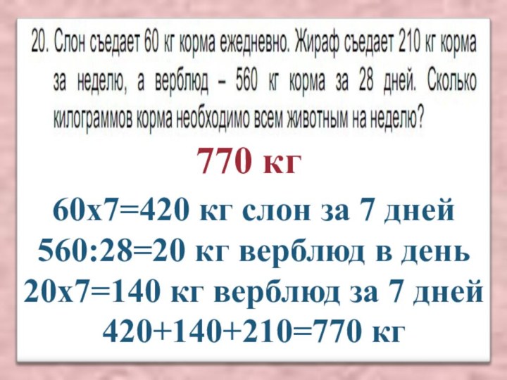 770 кг60х7=420 кг слон за 7 дней560:28=20 кг верблюд в день20х7=140 кг