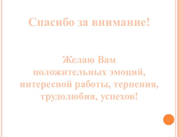 Спасибо за внимание!   Желаю Вам  положительных эмоций, интересной работы, терпения, трудолюбия, успехов!